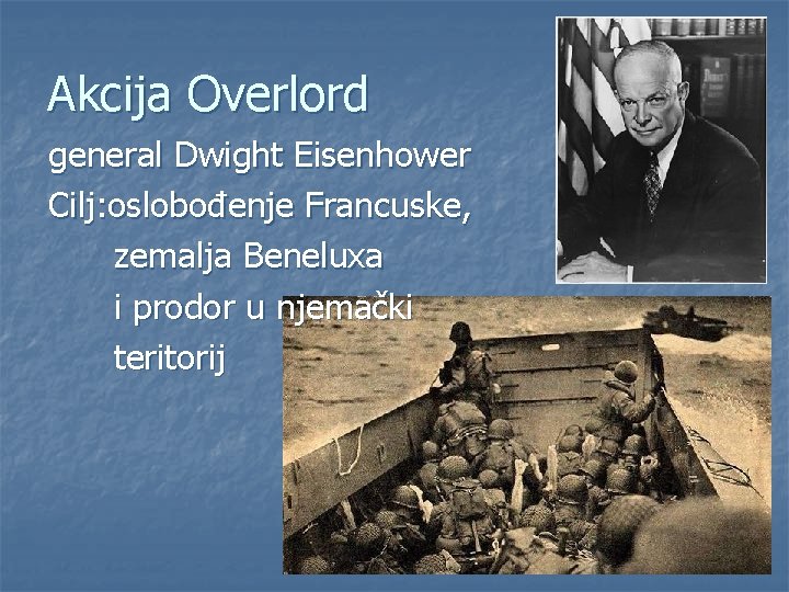 Akcija Overlord general Dwight Eisenhower Cilj: oslobođenje Francuske, zemalja Beneluxa i prodor u njemački