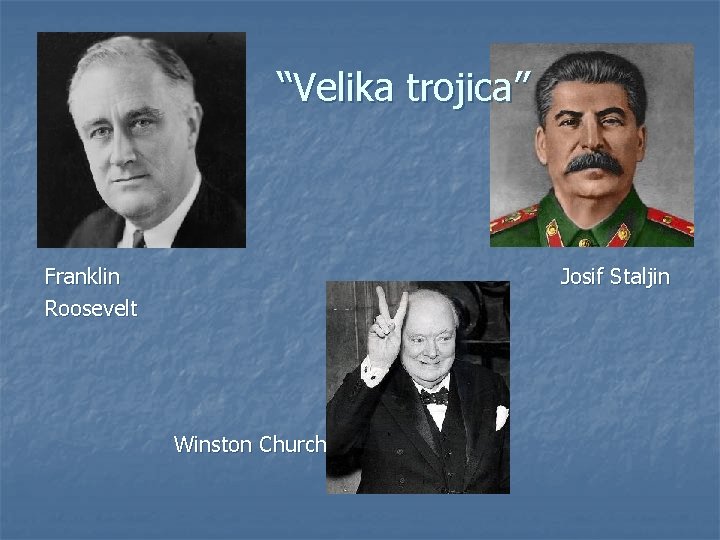 “Velika trojica” Franklin Roosevelt Josif Staljin Winston Churchill 