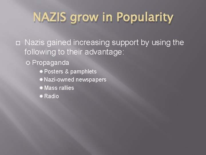 NAZIS grow in Popularity Nazis gained increasing support by using the following to their