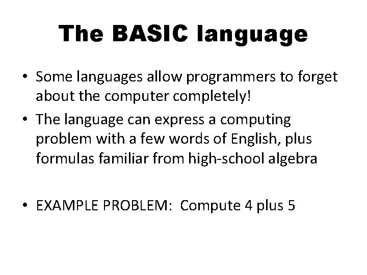 The BASIC language • Some languages allow programmers to forget about the computer completely!