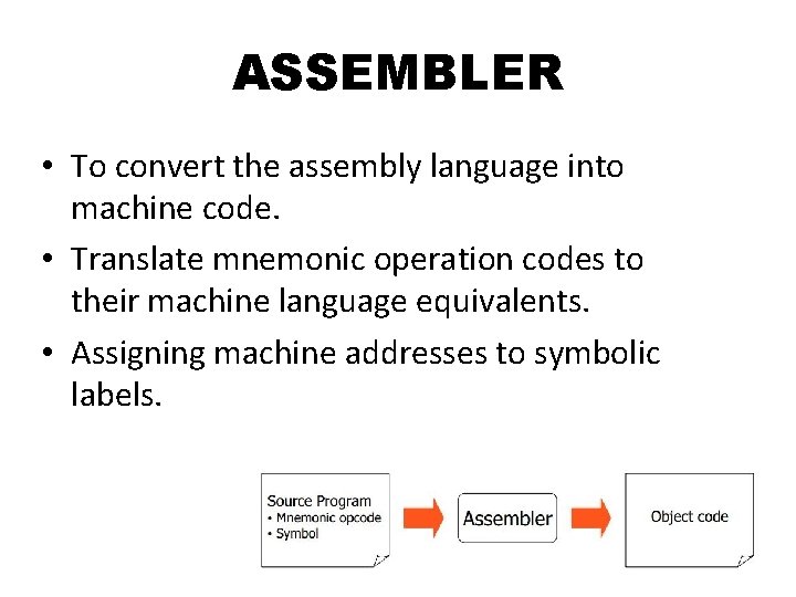 ASSEMBLER • To convert the assembly language into machine code. • Translate mnemonic operation