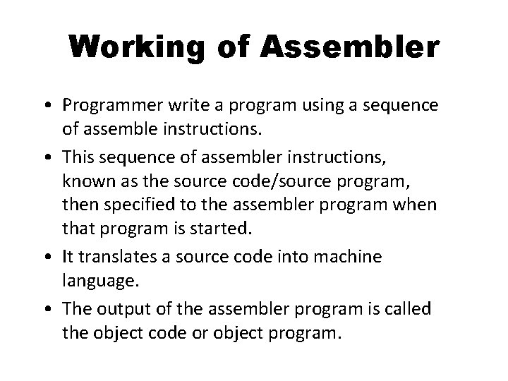 Working of Assembler • Programmer write a program using a sequence of assemble instructions.