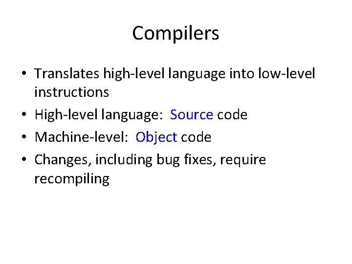 Compilers • Translates high-level language into low-level instructions • High-level language: Source code •