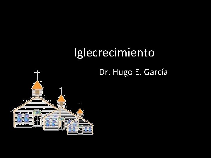 Iglecrecimiento Dr. Hugo E. García 