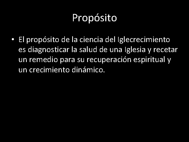 Propósito • El propósito de la ciencia del Iglecrecimiento es diagnosticar la salud de