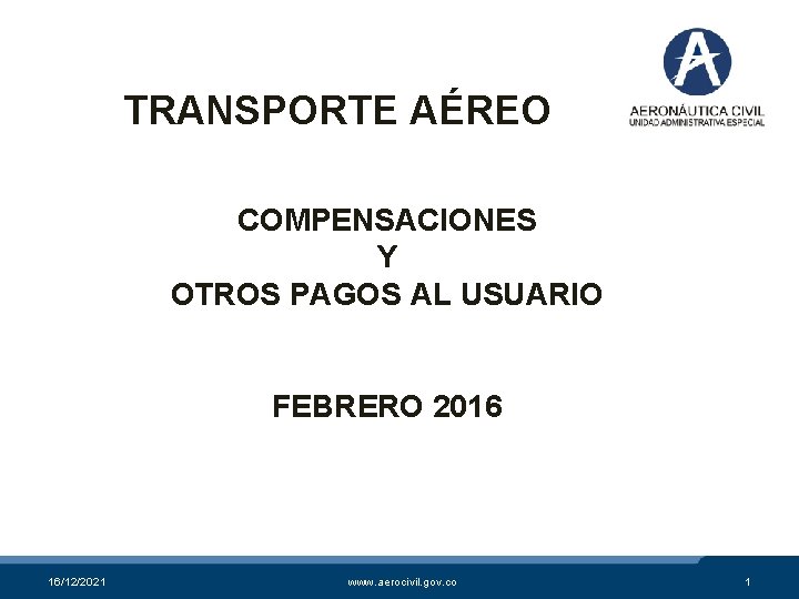 TRANSPORTE AÉREO COMPENSACIONES Y OTROS PAGOS AL USUARIO FEBRERO 2016 16/12/2021 www. aerocivil. gov.