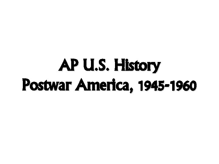 AP U. S. History Postwar America, 1945 -1960 