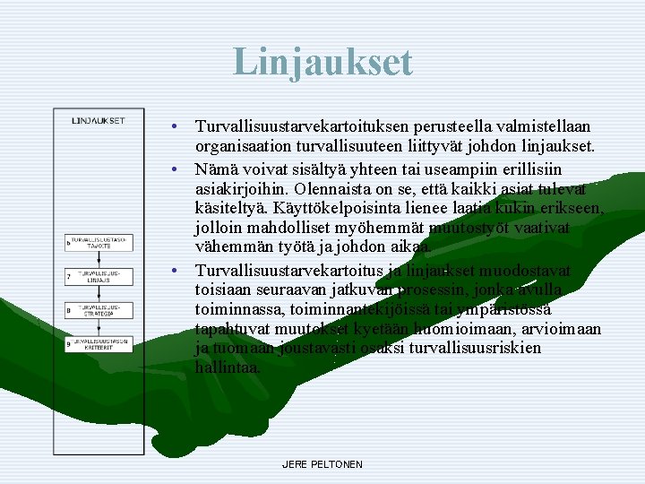 Linjaukset • Turvallisuustarvekartoituksen perusteella valmistellaan organisaation turvallisuuteen liittyvät johdon linjaukset. • Nämä voivat sisältyä