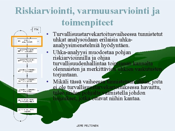 Riskiarviointi, varmuusarviointi ja toimenpiteet • Turvallisuustarvekartoitusvaiheessa tunnistetut uhkat analysoidaan erilaisia uhkaanalyysimenetelmiä hyödyntäen. • Uhka-analyysi