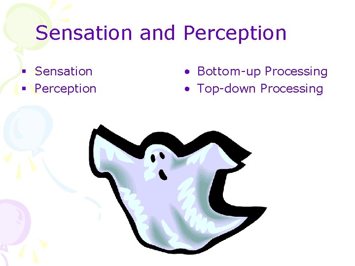 Sensation and Perception § Sensation § Perception • Bottom-up Processing • Top-down Processing 