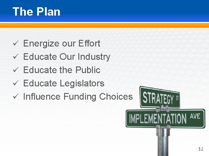 The Plan ü Energize our Effort ü Educate Our Industry ü Educate the Public