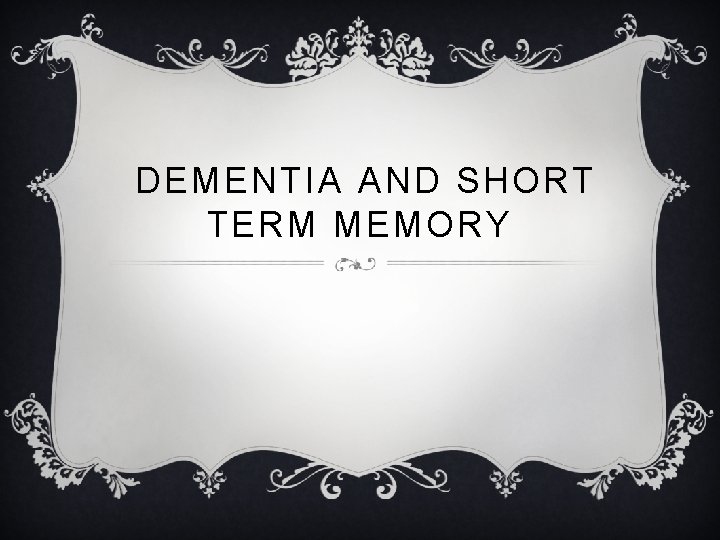 DEMENTIA AND SHORT TERM MEMORY 