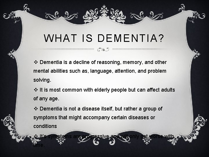 WHAT IS DEMENTIA? v Dementia is a decline of reasoning, memory, and other mental