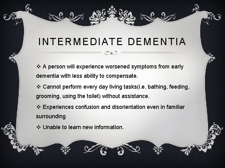 INTERMEDIATE DEMENTIA v A person will experience worsened symptoms from early dementia with less