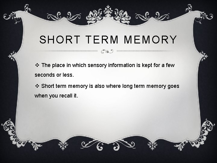 SHORT TERM MEMORY v The place in which sensory information is kept for a