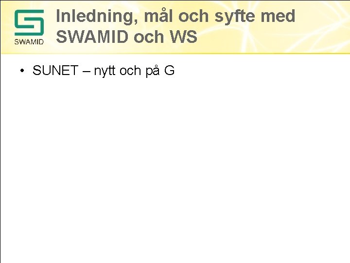 Inledning, mål och syfte med SWAMID och WS • SUNET – nytt och på