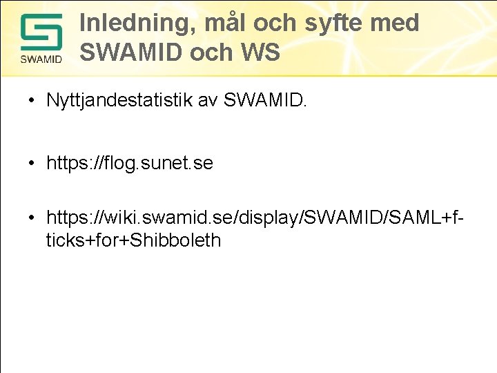 Inledning, mål och syfte med SWAMID och WS • Nyttjandestatistik av SWAMID. • https: