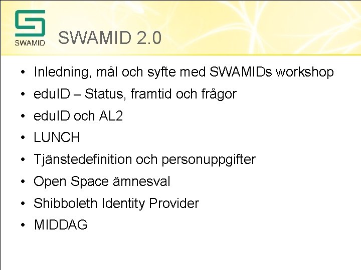 SWAMID 2. 0 • Inledning, mål och syfte med SWAMIDs workshop • edu. ID SWAMID 2. 0 • Inledning, mål och syfte med SWAMIDs workshop • edu. ID