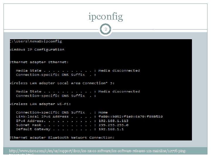 ipconfig 2 http: //www. cisco. com/c/en/us/support/docs/ios-nx-os-software/ios-software-releases-121 -mainline/12778 -pingtraceroute. html 