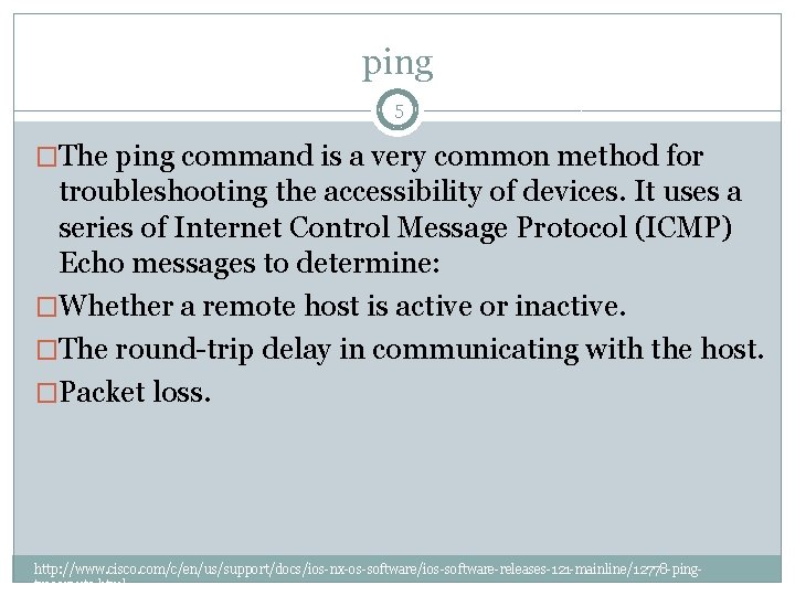 ping 5 �The ping command is a very common method for troubleshooting the accessibility