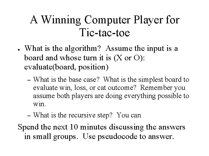 A Winning Computer Player for Tic-tac-toe ● What is the algorithm? Assume the input A Winning Computer Player for Tic-tac-toe ● What is the algorithm? Assume the input