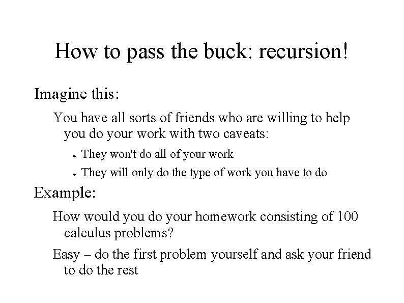How to pass the buck: recursion! Imagine this: You have all sorts of friends How to pass the buck: recursion! Imagine this: You have all sorts of friends