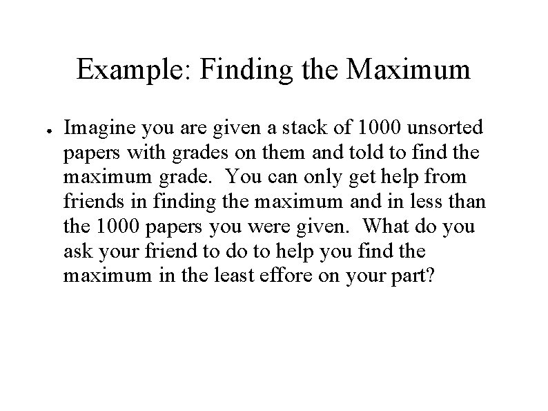 Example: Finding the Maximum ● Imagine you are given a stack of 1000 unsorted Example: Finding the Maximum ● Imagine you are given a stack of 1000 unsorted