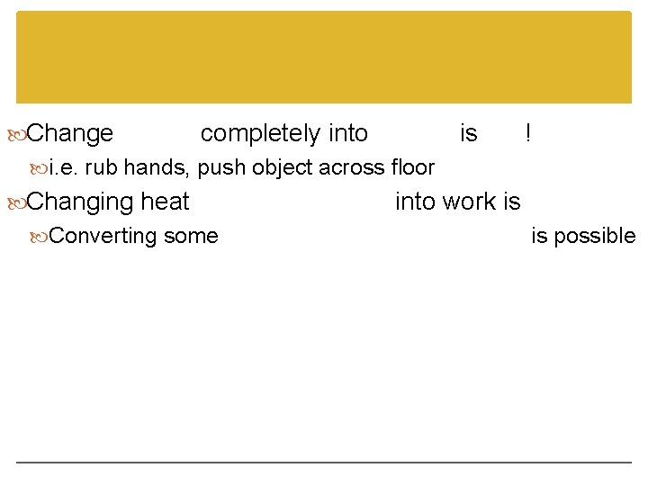  Change completely into is ! i. e. rub hands, push object across floor