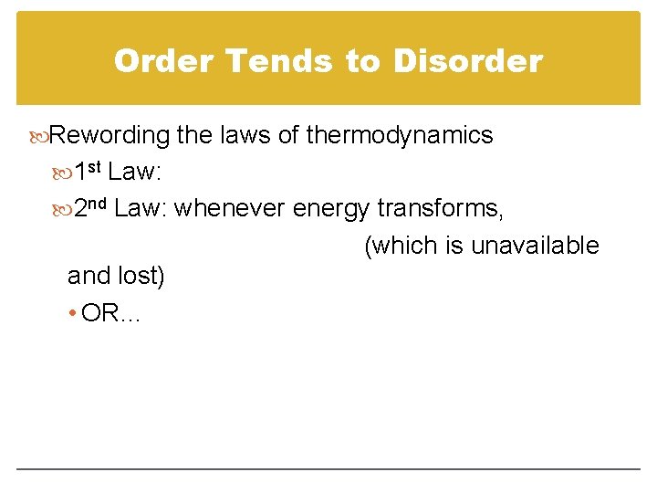 Order Tends to Disorder Rewording the laws of thermodynamics 1 st Law: 2 nd