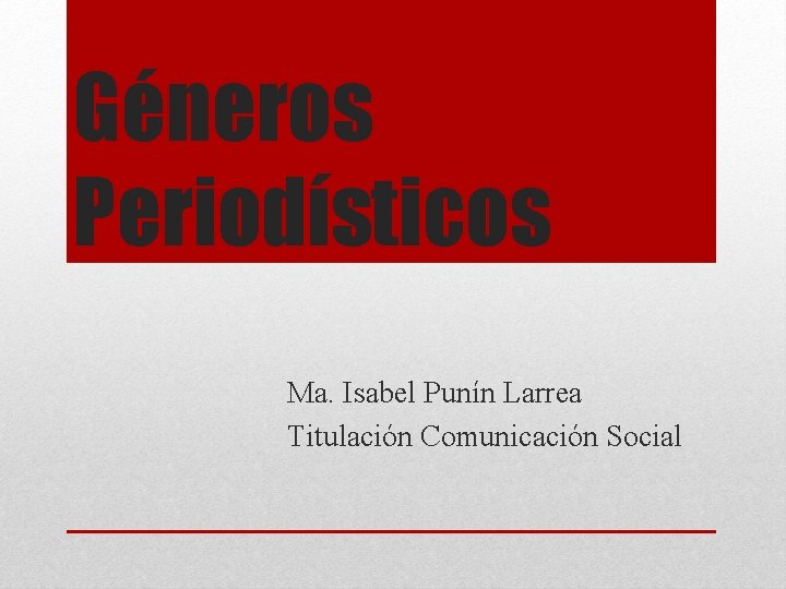 Géneros Periodísticos Ma. Isabel Punín Larrea Titulación Comunicación Social 