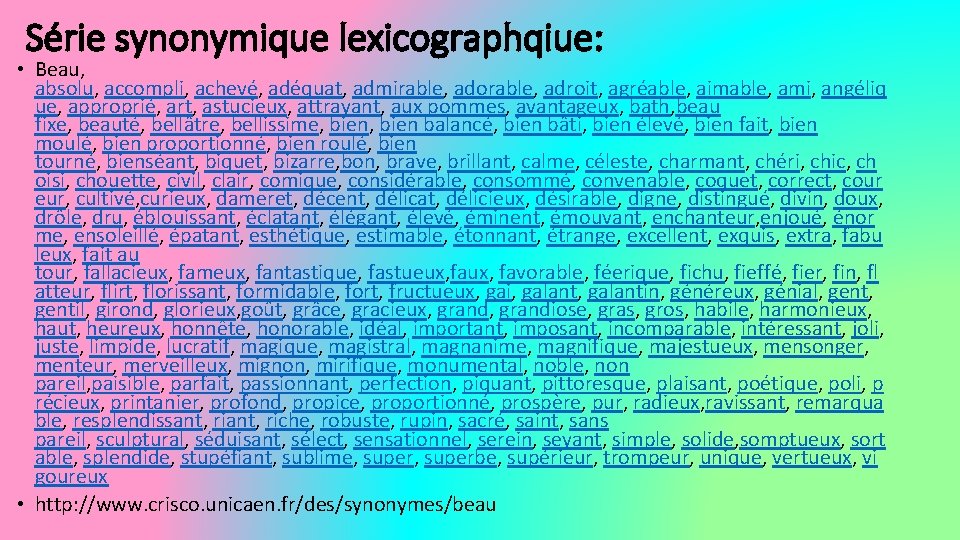 Série synonymique lexicographqiue: • Beau, absolu, accompli, achevé, adéquat, admirable, adorable, adroit, agréable, aimable,