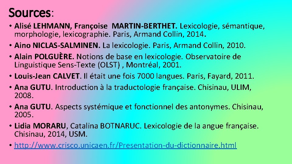 Sources: • Alisé LEHMANN, Françoise MARTIN-BERTHET. Lexicologie, sémantique, morphologie, lexicographie. Paris, Armand Collin, 2014.