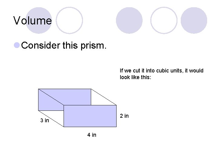 Volume l Consider this prism. If we cut it into cubic units, it would