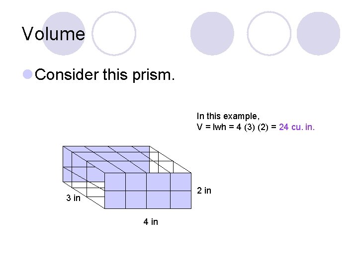 Volume l Consider this prism. In this example, V = lwh = 4 (3)