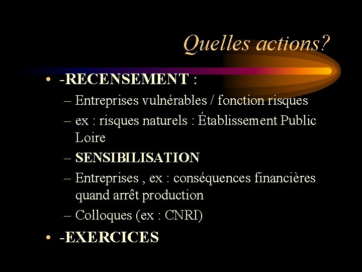 Quelles actions? • -RECENSEMENT : – Entreprises vulnérables / fonction risques – ex :