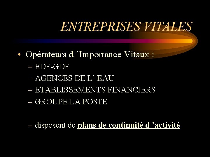 ENTREPRISES VITALES • Opérateurs d ’Importance Vitaux : – EDF-GDF – AGENCES DE L’