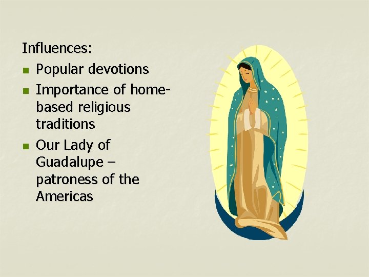 Influences: n Popular devotions n Importance of homebased religious traditions n Our Lady of