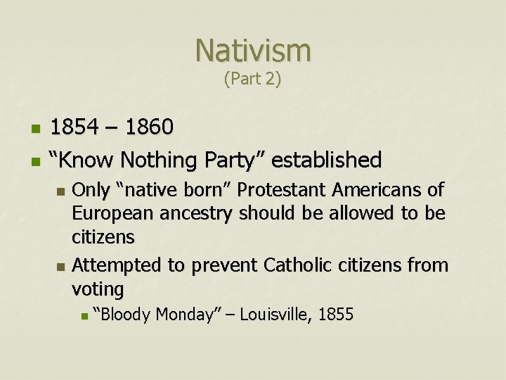 Nativism (Part 2) n n 1854 – 1860 “Know Nothing Party” established Only “native