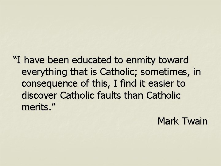 “I have been educated to enmity toward everything that is Catholic; sometimes, in consequence