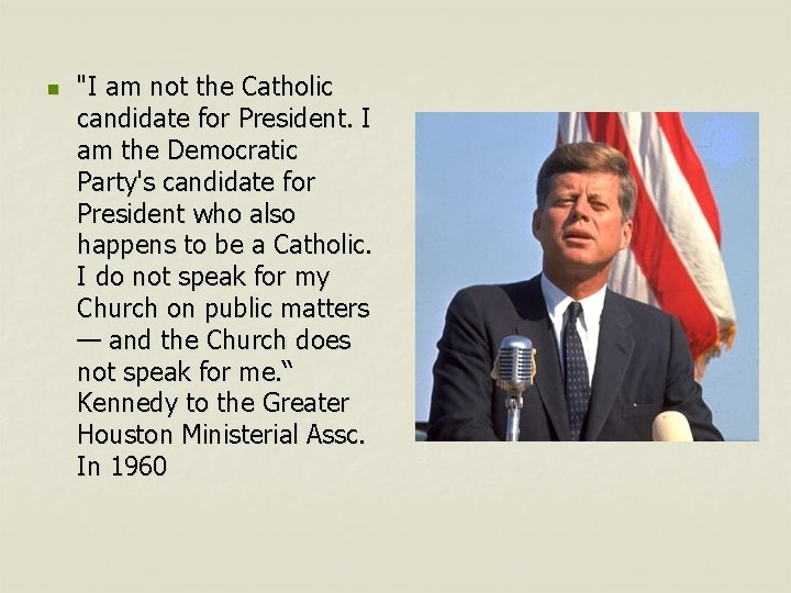 n "I am not the Catholic candidate for President. I am the Democratic Party's