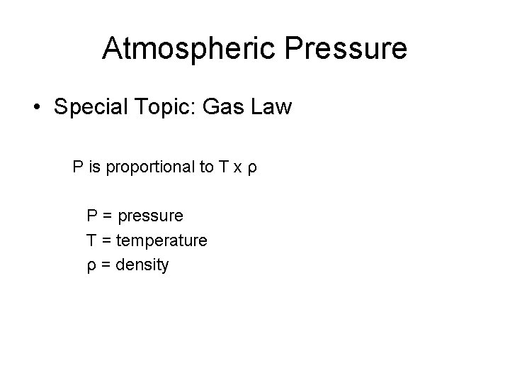 Atmospheric Pressure • Special Topic: Gas Law P is proportional to T x ρ