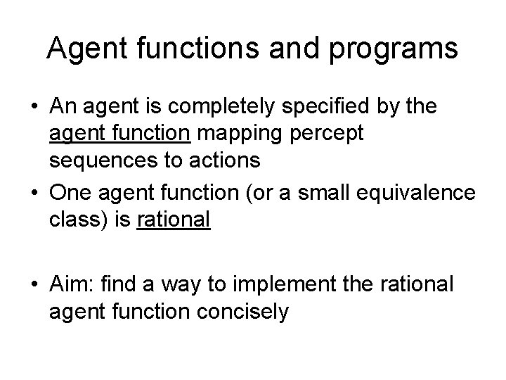 Agent functions and programs • An agent is completely specified by the agent function