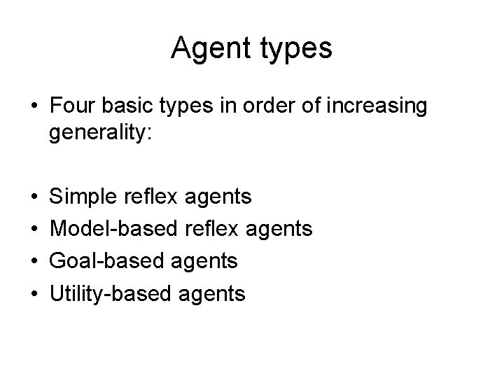Agent types • Four basic types in order of increasing generality: • • Simple