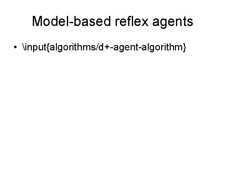 Model-based reflex agents • input{algorithms/d+-agent-algorithm} 