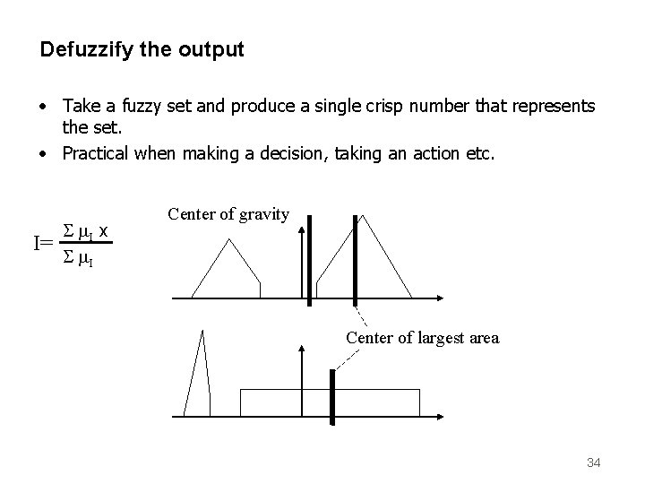 Defuzzify the output • Take a fuzzy set and produce a single crisp number