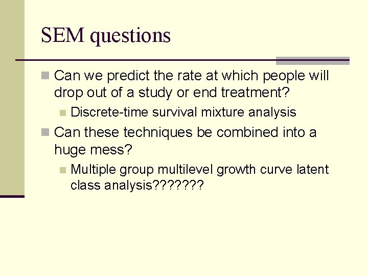 SEM questions n Can we predict the rate at which people will drop out
