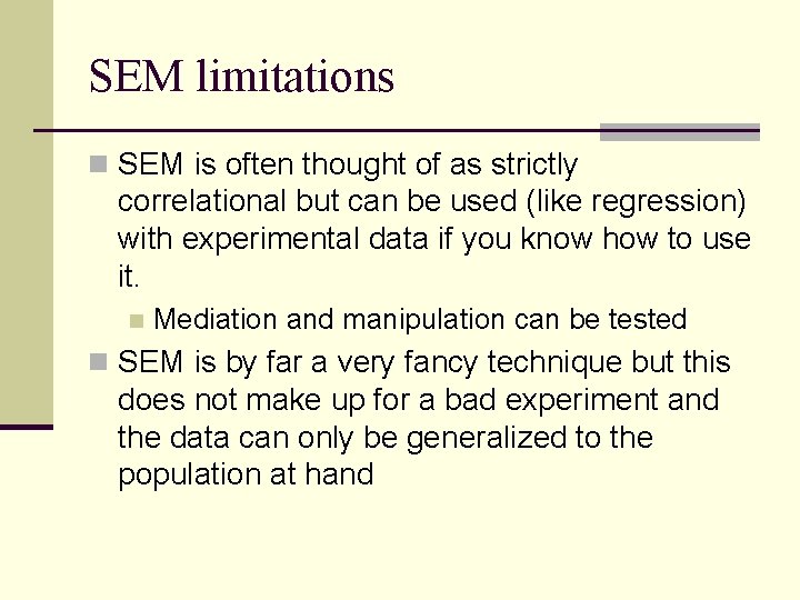 SEM limitations n SEM is often thought of as strictly correlational but can be