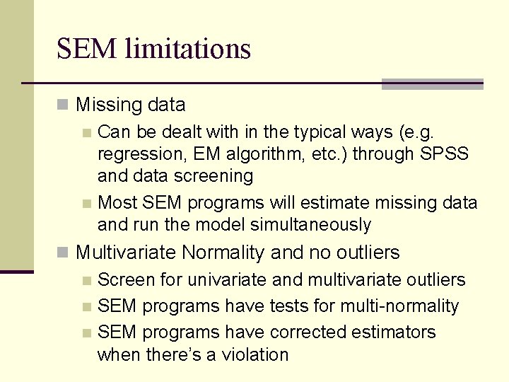 SEM limitations n Missing data n Can be dealt with in the typical ways