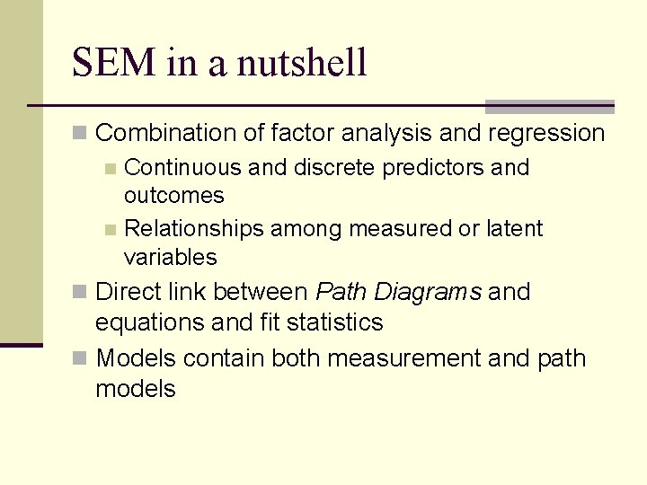 SEM in a nutshell n Combination of factor analysis and regression n Continuous and