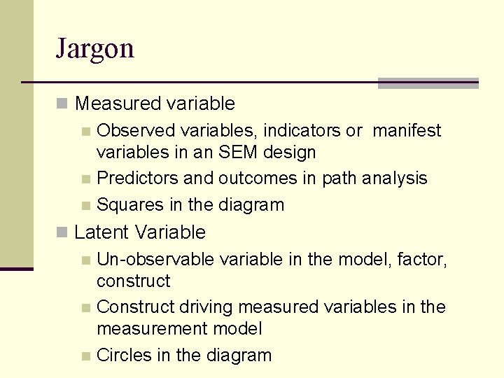 Jargon n Measured variable n Observed variables, indicators or manifest variables in an SEM